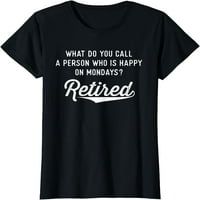 Pokloni za penzionisanje za muškarce sretne u ponedjeljak smiješna penzionirana majica
