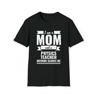 Mama Fizika učiteljica Ništa me ne plaši uniznoj majici S-3XL majčin dan
