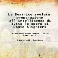 La Beatrice Svelata: Preparacione All'Ingelligenza di Tutte Lepere di Dante Alighieri 1865