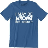 Možda nije u redu, ali sumnjam u to smiješno dizajn šala Humor Muška majica