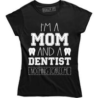'M mama i stomatolog Ništa me ne plaši smiješnoj ženskoj majici majki